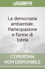 La democrazia ambientale. Partecipazione e forme di tutela