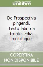 De Prospectiva pingendi. Testo latino a fronte. Ediz. multilingue libro
