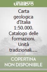 Carta geologica d'Italia 1:50.000. Catalogo delle formazioni. Unità tradizionali. Vol. 7/6 libro