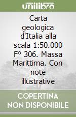 Carta geologica d'Italia alla scala 1:50.000 F° 306. Massa Marittima. Con note illustrative libro