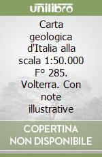 Carta geologica d'Italia alla scala 1:50.000 F° 285. Volterra. Con note illustrative libro