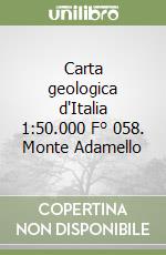 Carta geologica d'Italia 1:50.000 F° 058. Monte Adamello libro