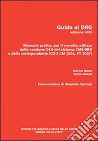 Guida ai DRG. Manuale pratico per il corretto utilizzo della versione 24.0 del sistema DRG e della corrispondente ICD-9-CM 2007 libro