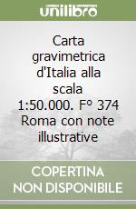 Carta gravimetrica d'Italia alla scala 1:50.000. F° 374 Roma con note illustrative libro