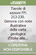 Tavole di sezioni FFi 213-230. Genova con note illustrative della carta geologica d'Italia alla scala 1.50.000 libro