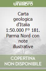 Carta geologica d'Italia 1:50.000 F° 181. Parma Nord con note illustrative libro