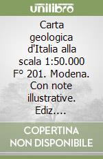 Carta geologica d'Italia alla scala 1:50.000 F° 201. Modena. Con note illustrative. Ediz. illustrata libro