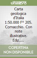 Carta geologica d'Italia 1:50.000 F° 205. Comacchio. Con note illustrative. Ediz. illustrata libro