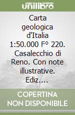 Carta geologica d'Italia 1:50.000 F° 220. Casalecchio di Reno. Con note illustrative. Ediz. illustrata libro