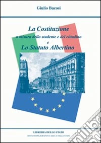 La Costituzione a misura dello studente e del cittadino e lo Statuto Albertino libro