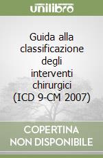 Guida alla classificazione degli interventi chirurgici (ICD 9-CM 2007) libro