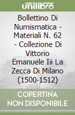 Bollettino Di Numismatica - Materiali N. 62 - Collezione Di Vittorio Emanuele Iii La Zecca Di Milano (1500-1512) libro