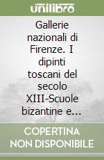 Gallerie nazionali di Firenze. I dipinti toscani del secolo XIII-Scuole bizantine e russe dal secolo XII al secolo XVIII. Catalogo libro