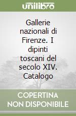 Gallerie nazionali di Firenze. I dipinti toscani del secolo XIV. Catalogo
