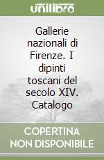 Gallerie nazionali di Firenze. I dipinti toscani del secolo XIV. Catalogo libro