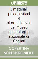 I materiali paleocristiani e altomedioevali del Museo archeologico nazionale di Cagliari libro