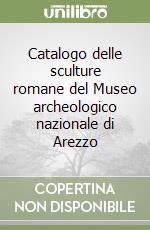 Catalogo delle sculture romane del Museo archeologico nazionale di Arezzo libro