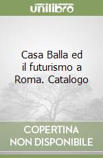 Casa Balla ed il futurismo a Roma. Catalogo libro