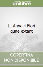 L. Annaei Flori quae extant