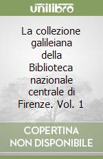 La collezione galileiana della Biblioteca nazionale centrale di Firenze. Vol. 1 libro