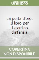 La porta d'oro. Il libro per il giardino d'infanzia libro