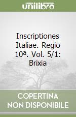 Inscriptiones Italiae. Regio 10ª. Vol. 5/1: Brixia