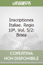 Inscriptiones Italiae. Regio 10ª. Vol. 5/2: Brixia