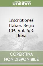 Inscriptiones Italiae. Regio 10ª. Vol. 5/3: Brixia