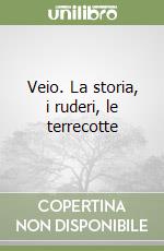 Veio. La storia, i ruderi, le terrecotte libro