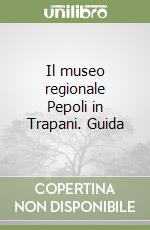 Il museo regionale Pepoli in Trapani. Guida