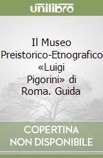 Il Museo Preistorico-Etnografico «Luigi Pigorini» di Roma. Guida libro
