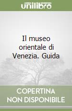 Il museo orientale di Venezia. Guida