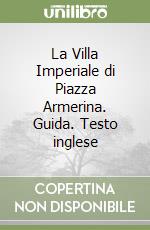 La Villa Imperiale di Piazza Armerina. Guida. Testo inglese