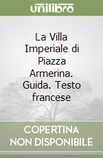 La Villa Imperiale di Piazza Armerina. Guida. Testo francese