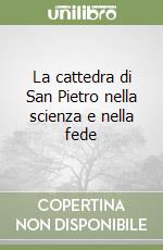 La cattedra di San Pietro nella scienza e nella fede