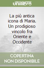 La più antica icona di Maria. Un prodigioso vincolo fra Oriente e Occidente libro