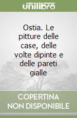 Ostia. Le pitture delle case, delle volte dipinte e delle pareti gialle libro