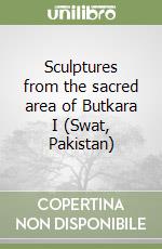 Sculptures from the sacred area of Butkara I (Swat, Pakistan)