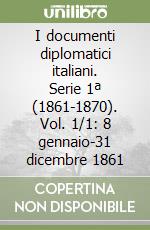 I documenti diplomatici italiani. Serie 1ª (1861-1870). Vol. 1/1: 8 gennaio-31 dicembre 1861