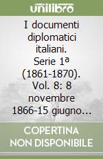 I documenti diplomatici italiani. Serie 1ª (1861-1870). Vol. 8: 8 novembre 1866-15 giugno 1867 libro