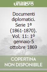 Documenti diplomatici. Serie 1ª (1861-1870). Vol. 11: 1º gennaio-5 ottobre 1869 libro