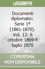 Documenti diplomatici. Serie 1ª (1861-1870). Vol. 12: 6 ottobre 1869-4 luglio 1870 libro