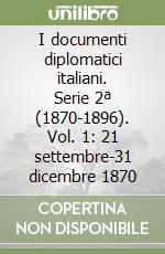 I documenti diplomatici italiani. Serie 2ª (1870-1896). Vol. 1: 21 settembre-31 dicembre 1870 libro