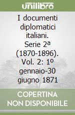 I documenti diplomatici italiani. Serie 2ª (1870-1896). Vol. 2: 1º gennaio-30 giugno 1871 libro