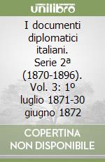 I documenti diplomatici italiani. Serie 2ª (1870-1896). Vol. 3: 1º luglio 1871-30 giugno 1872 libro