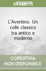 L'Aventino. Un colle classico tra antico e moderno