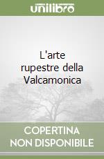 L'arte rupestre della Valcamonica libro