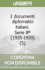 I documenti diplomatici italiani. Serie 8ª (1935-1939) (5) libro
