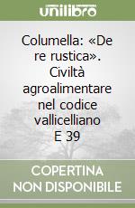 Columella: «De re rustica». Civiltà agroalimentare nel codice vallicelliano E 39 libro