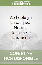 Archeologia subacquea. Metodi, tecniche e strumenti